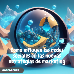 Cómo influyen las redes sociales en las nuevas estrategias de marketing